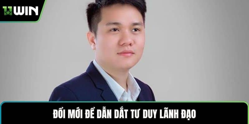 Đổi mới để dẫn dắt tư duy lãnh đạo.
