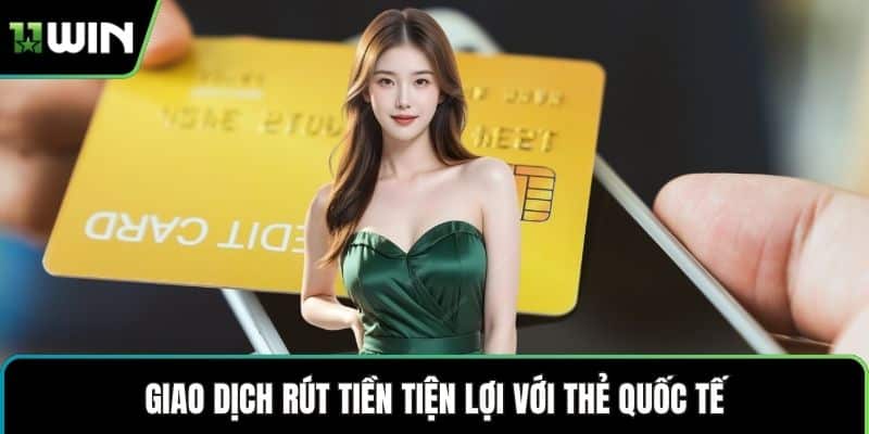Giao dịch rút tiền tiện lợi với thẻ quốc tế