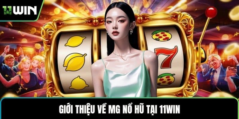 Giới thiệu về MG nổ hũ tại 11WIN