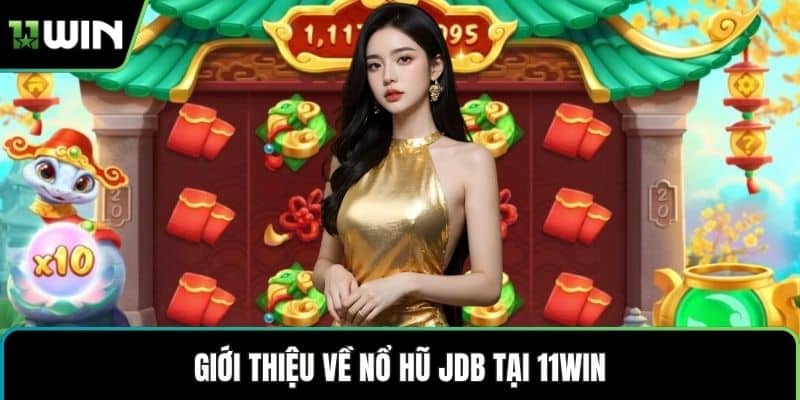 Giới thiệu về nổ hũ jdb tại 11WIN