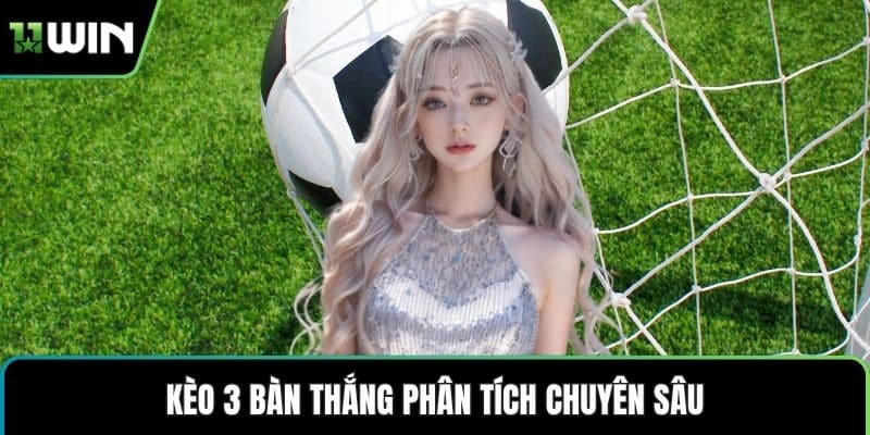 Kèo 3 bàn thắng phân tích chuyên sâu