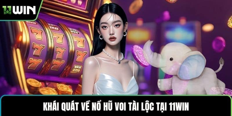 Khái quát về nổ hũ voi tài lộc tại 11WIN