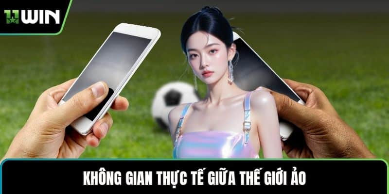 Không gian thực tế giữa thế giới ảo