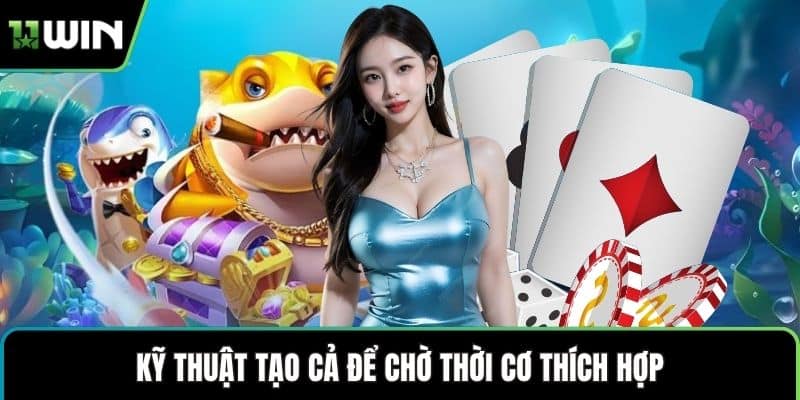 Kỹ thuật tạo cả để chờ thời cơ thích hợp
