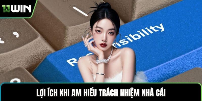 Lợi ích khi am hiểu trách nhiệm nhà cái