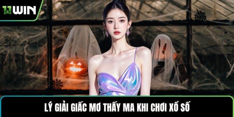 Lý giải giấc mơ thấy ma khi chơi xổ số