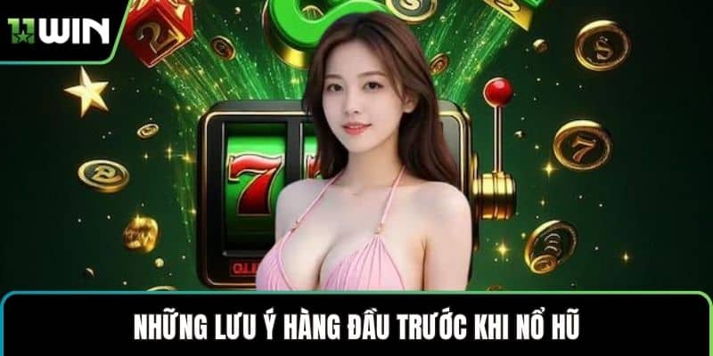 Những lưu ý hàng đầu trước khi nổ hũ