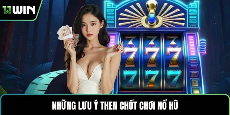 Những lưu ý then chốt chơi nổ hũ