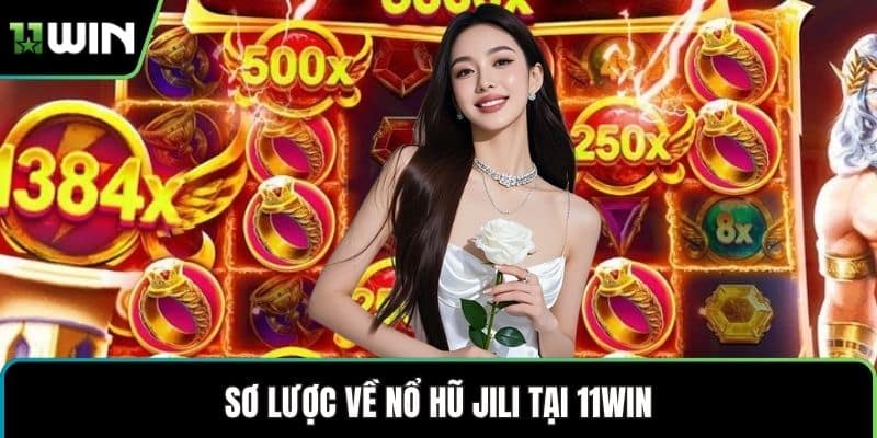 Sơ lược về nổ hũ jili tại 11WIN