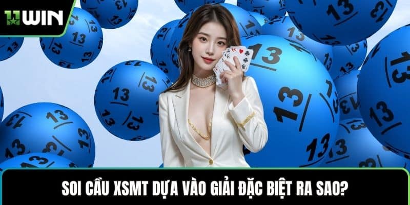 Soi cầu XSMT dựa vào giải đặc biệt ra sao?