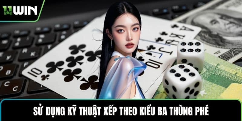 Sử dụng kỹ thuật xếp theo kiểu ba thùng phé