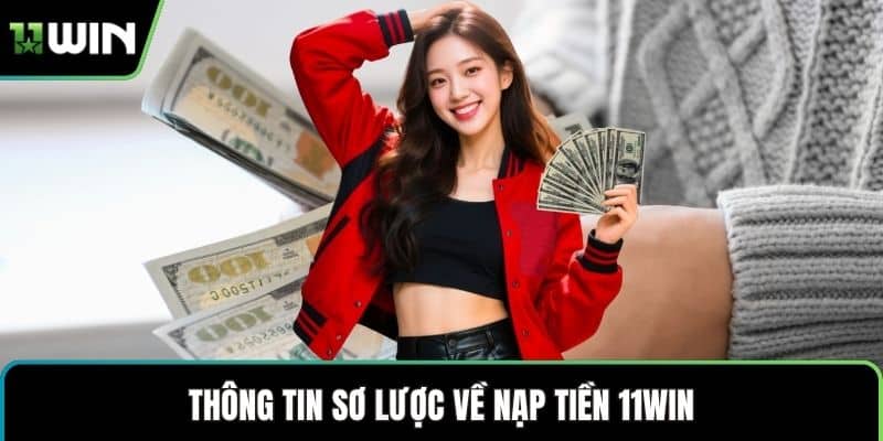 Thông tin sơ lược về nạp tiền 11WIN