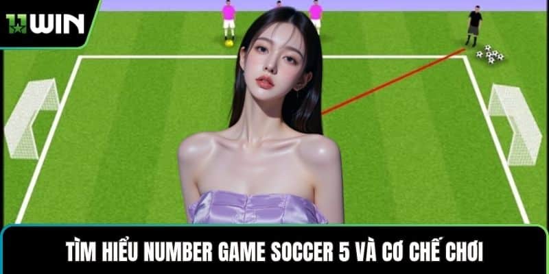 Tìm hiểu number game soccer 5 và cơ chế chơi