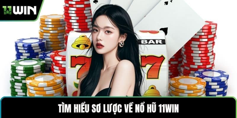 Tìm hiểu sơ lược về nổ hũ 11WIN