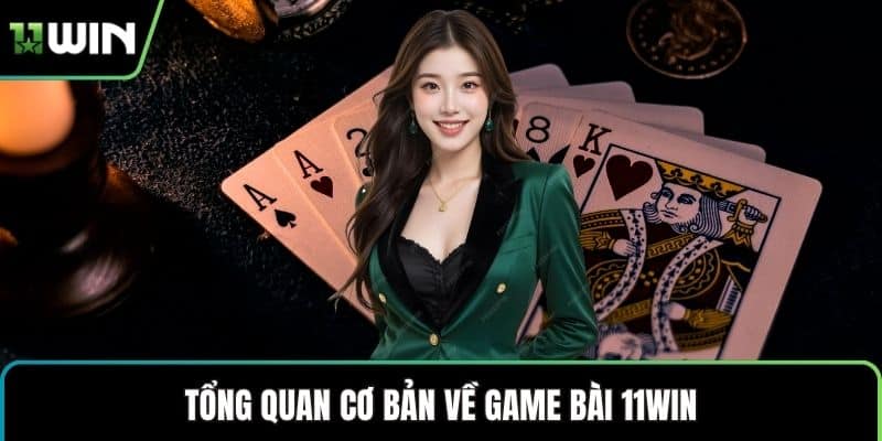 Tổng quan cơ bản về game bài 11WIN