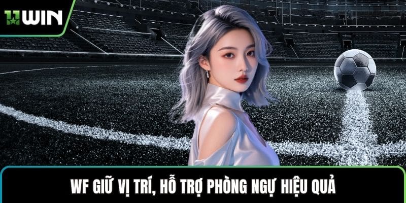WF giữ vị trí, hỗ trợ phòng ngự hiệu quả